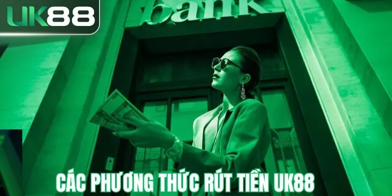 Một số phương thức rút tiền UK88 phổ biến